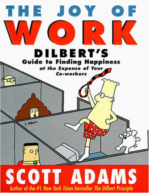 The Joy of Work: Dilbert's Guide to Finding Happiness at the Expense of Your Co-Workers