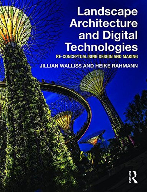 Landscape Architecture and Digital Technologies: Re-conceptualising design and making