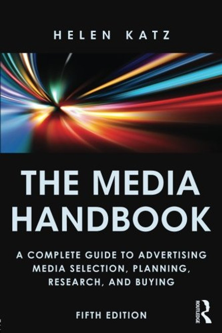 The Media Handbook: A Complete Guide to Advertising Media Selection, Planning, Research, and Buying (Routledge Communication Series)