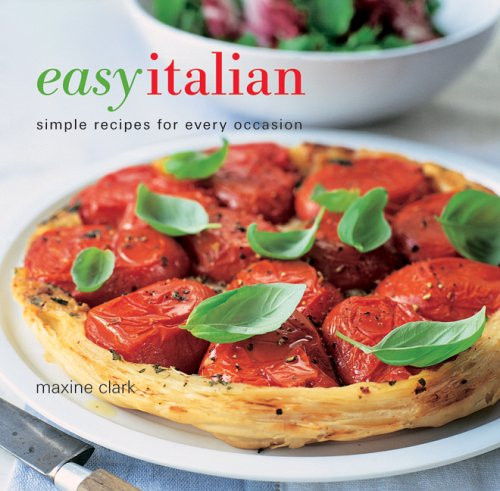 Easy Italian: Simple Recipes For Every Occasion Easy Italian: Simple Recipes For Every Occasion