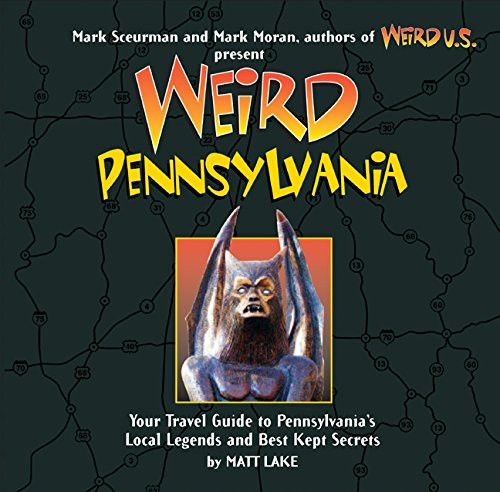 Weird Pennsylvania: Your Travel Guide to Pennsylvania's Local Legends and Best Kept Secrets Weird Pennsylvania: Your Travel Guide to Pennsylvania's Local Legends and Best Kept Secrets