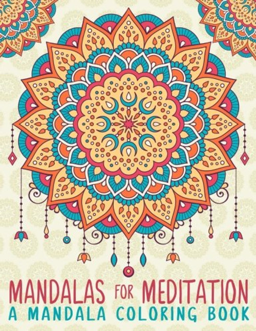 Mandalas For Meditation: A Mandala Coloring Book: A Unique Antistress Coloring Gift for Men, Women, Teenagers & Seniors with Relaxing Mandala Patterns ... Relief, Mindful Meditation & Relaxation)