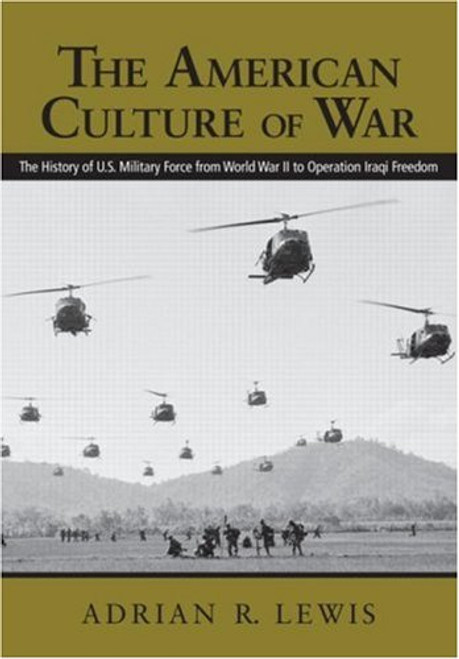 The American Culture of War: A History of US Military Force from World War II to Operation Iraqi Freedom The American Culture of War: A History of US Military Force from World War II to Operation Iraqi Freedom
