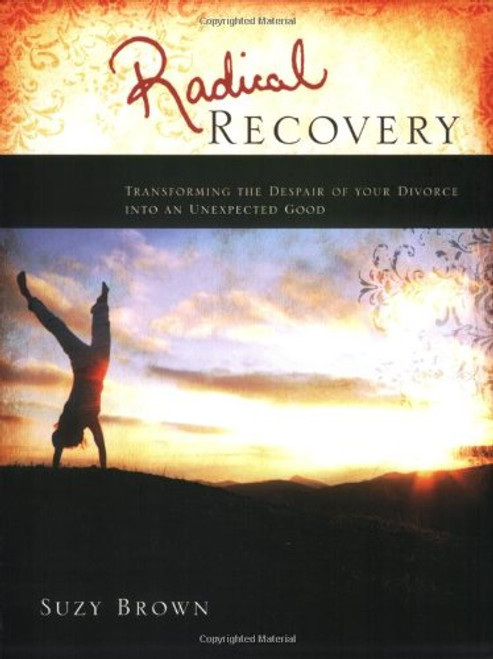 Radical Recovery: Transforming the Despair of Your Divorce into an Unexpected Good