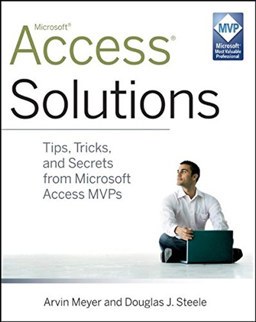 Access Solutions: Tips, Tricks, and Secrets from Microsoft Access MVPs Access Solutions: Tips, Tricks, and Secrets from Microsoft Access MVPs