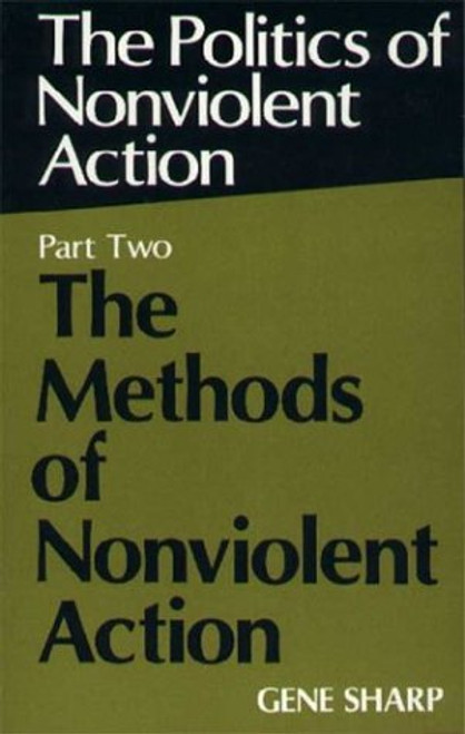 Politics of Nonviolent Action, Part Two: The Methods of Nonviolent Action Politics of Nonviolent Action, Part Two: The Methods of Nonviolent Action