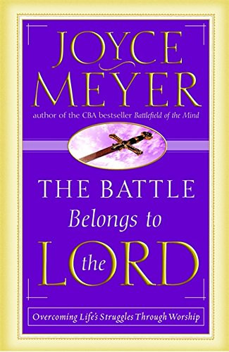 The Battle Belongs to the Lord: Overcoming Life's Struggles Through Worship