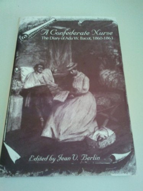 A Confederate Nurse: The Diary of Ada W. Bacot, 1860-1863 (WOMEN'S DIARIES AND LETTERS OF THE SOUTH)