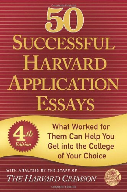 50 Successful Harvard Application Essays: What Worked for Them Can Help You Get into the College of Your Choice