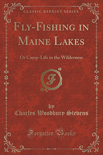 Fly-Fishing in Maine Lakes: Or Camp-Life in the Wilderness (Classic Reprint)
