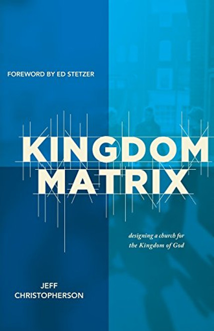 The Kingdom Matrix: Designing a Church for the Kingdom of God