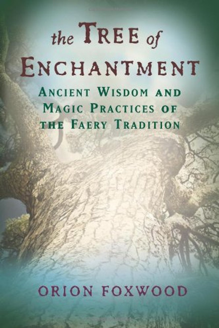 Tree of Enchantment: Ancient Wisdom and Magic Practices of the Faery Tradition