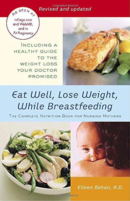 Eat Well, Lose Weight, While Breastfeeding: The Complete Nutrition Book for Nursing Mothers