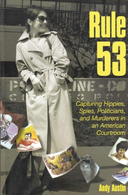 Rule 53: Capturing Hippies, Spies, Politicians, and Murderers in an American Courtroom