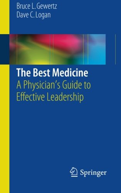 The Best Medicine: A Physicians Guide to Effective Leadership The Best Medicine: A Physicians Guide to Effective Leadership
