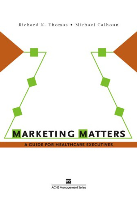 Marketing Matters: A Guide for Healthcare Executives (ACHE Management)