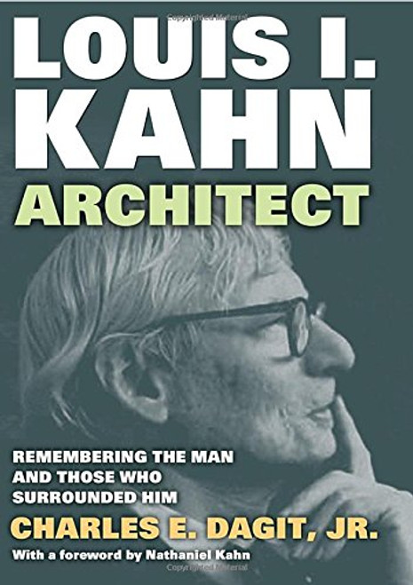 Louis I. KahnArchitect: Remembering the Man and Those Who Surrounded Him