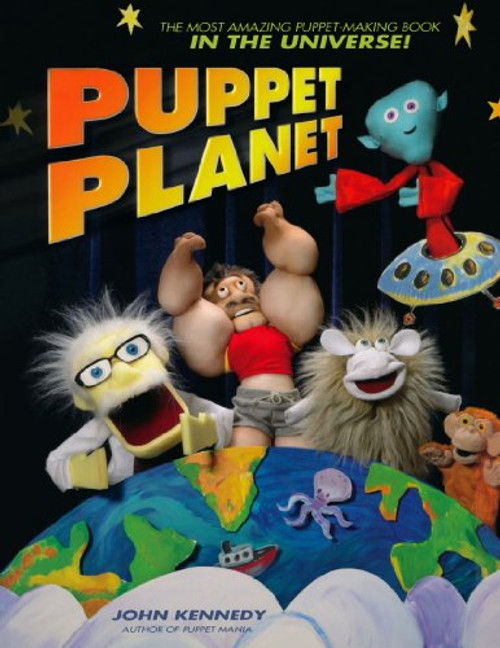 Puppet Planet: The Most Amazing Puppet-Making Book in the Universe