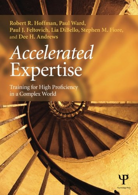 Accelerated Expertise: Training for High Proficiency in a Complex World (Expertise: Research and Applications Series)