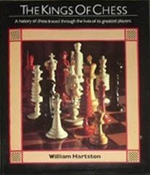 The Kings of Chess: A History of Chess Traced Through the Lives of Its Greatest Players