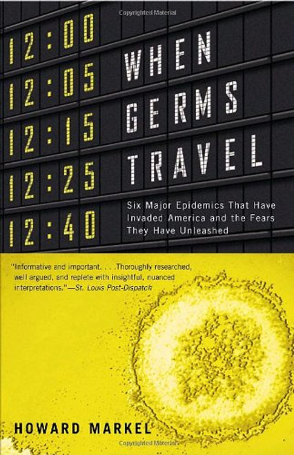 When Germs Travel: Six Major Epidemics That Have Invaded America and the Fears They Have Unleashed