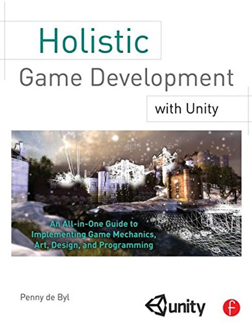 Holistic Game Development with Unity: An All-in-One Guide to Implementing Game Mechanics, Art, Design and Programming