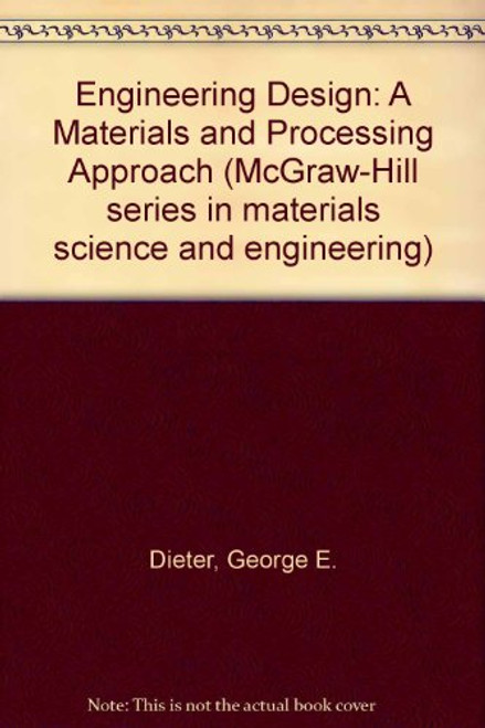 Engineering Design: A Materials and Processing Approach (McGraw-Hill series in materials science and engineering)