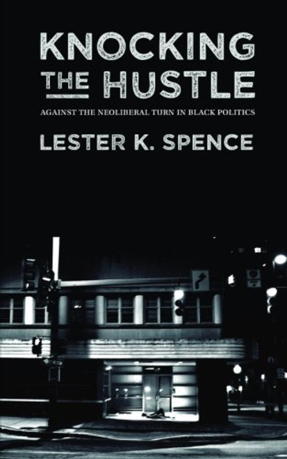 Knocking the Hustle: Against the Neoliberal Turn in Black Politics