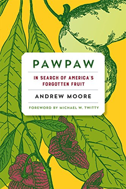 Pawpaw: In Search of Americas Forgotten Fruit Pawpaw: In Search of Americas Forgotten Fruit
