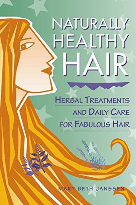 Naturally Healthy Hair: Herbal Treatments And Daily Care for Fabulous Hair