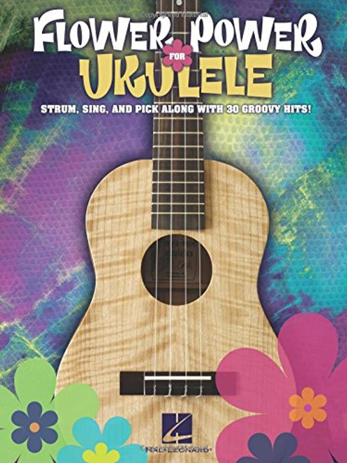 Flower Power for Ukulele: Strum, Sing & Pick Along with 30 Groovy Hits!