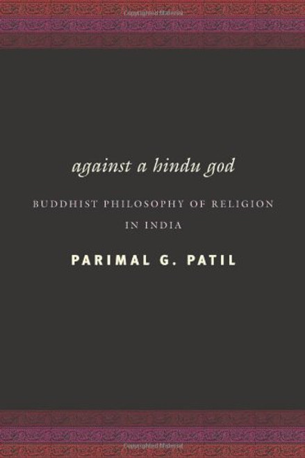 Against a Hindu God: Buddhist Philosophy of Religion in India Against a Hindu God: Buddhist Philosophy of Religion in India
