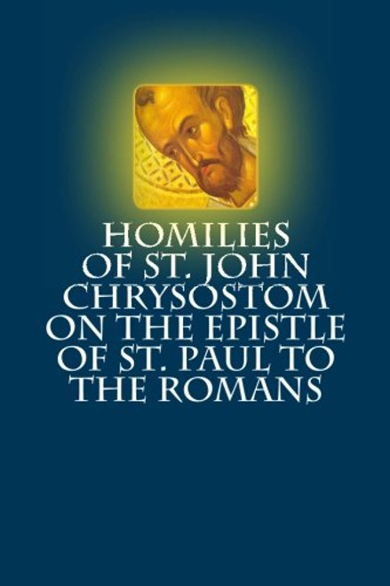 Homilies of St. John Chrysostom on the Epistle of St. Paul to the Romans