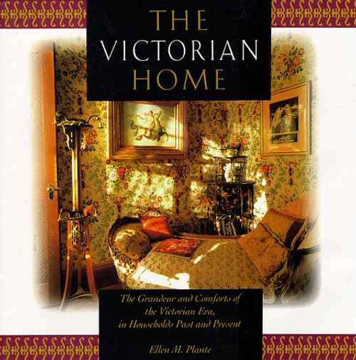 The Victorian Home: The Grandeur and Comforts of the Victorian Era, in Households Past and Present