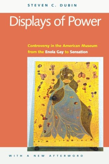 Displays of Power (with a new afterword): Controversy in the American Museum from the Enola Gay to Sensation!