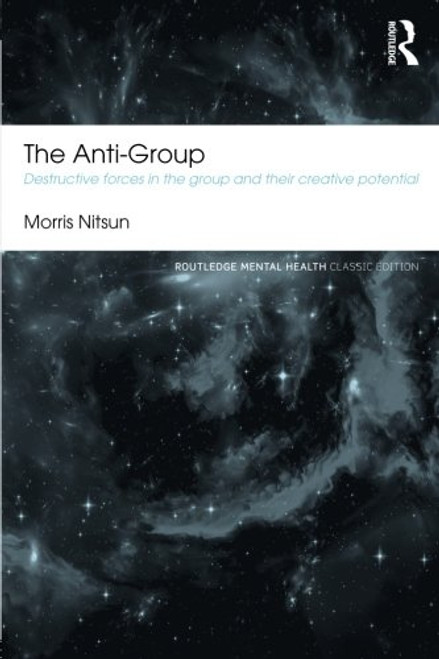 The Anti-Group: Destructive Forces in the Group and their Creative Potential (Routledge Mental Health Classic Editions)