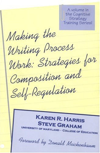 Making the Writing Process Work: Strategies for Composition and Self Regulation (Cognitive Strategy Training Series)