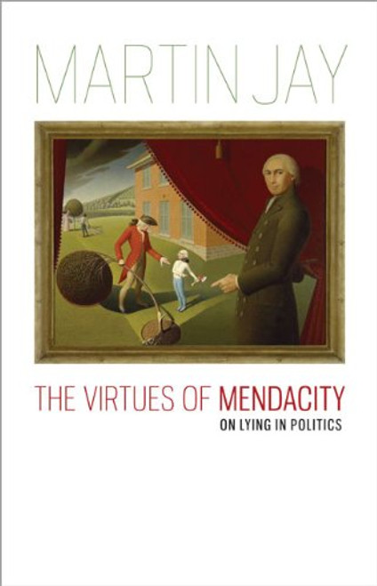 The Virtues of Mendacity: On Lying in Politics (Richard Lectures)