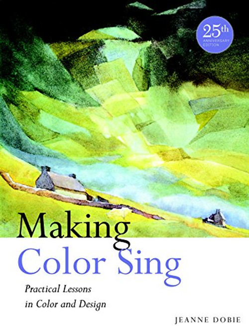 Making Color Sing, 25th Anniversary Edition: Practical Lessons in Color and Design Making Color Sing, 25th Anniversary Edition: Practical Lessons in Color and Design