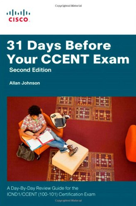 31 Days Before Your CCENT Certification Exam: A Day-By-Day Review Guide for the ICND1 (100-101) Certification Exam (2nd Edition)