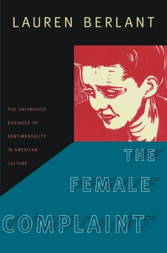 The Female Complaint: The Unfinished Business of Sentimentality in American Culture