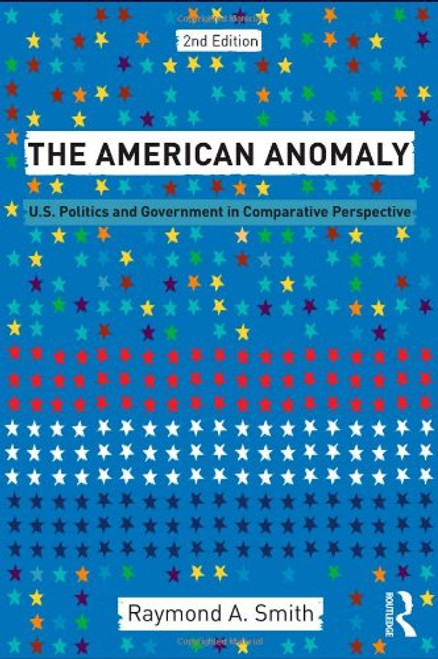 The American Anomaly: U.S. Politics and Government in Comparative Perspective, 2nd Edition