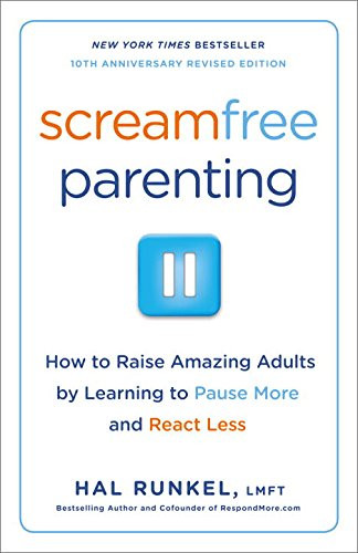 Screamfree Parenting, 10th Anniversary Revised Edition: How to Raise Amazing Adults by Learning to Pause More and React Less