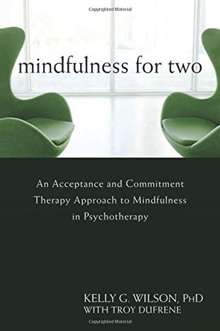 Mindfulness for Two: An Acceptance and Commitment Therapy Approach to Mindfulness in Psychotherapy Mindfulness for Two: An Acceptance and Commitment Therapy Approach to Mindfulness in Psychotherapy