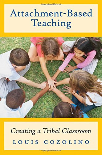 Attachment-Based Teaching: Creating a Tribal Classroom (The Norton Series on the Social Neuroscience of Education)