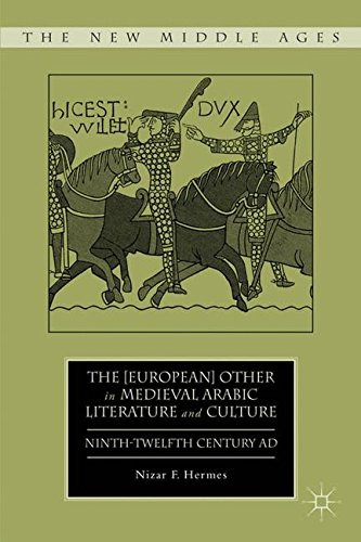 The [European] Other in Medieval Arabic Literature and Culture: Ninth-Twelfth Century AD (The New Middle Ages)