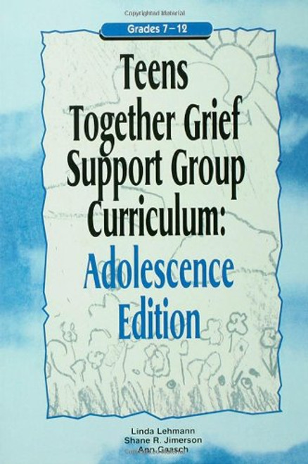 Teens Together Grief Support Group Curriculum : Adolescence Edition : Grades 7-12 Teens Together Grief Support Group Curriculum : Adolescence Edition : Grades 7-12