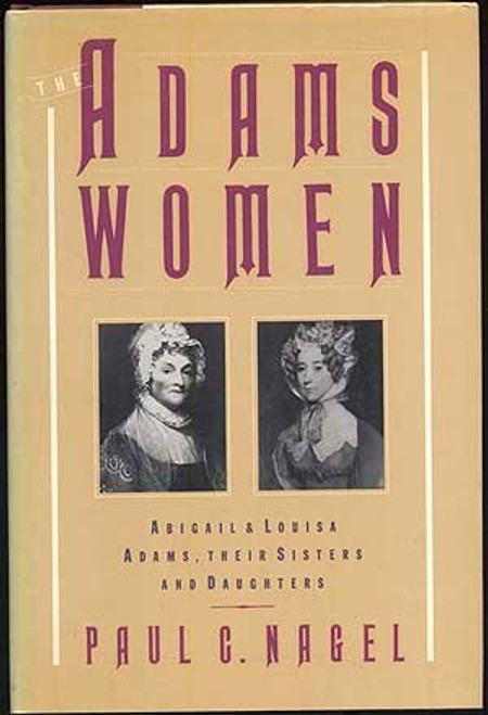 The Adams Women: Abigail and Louisa Adams, Their Sisters and Daughters