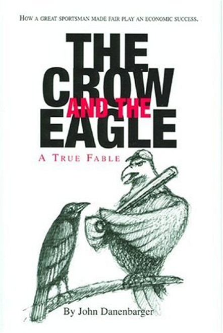 The Crow and the Eagle: A True Fable: How a Great Sportsman Made Fair Play an Economic Success