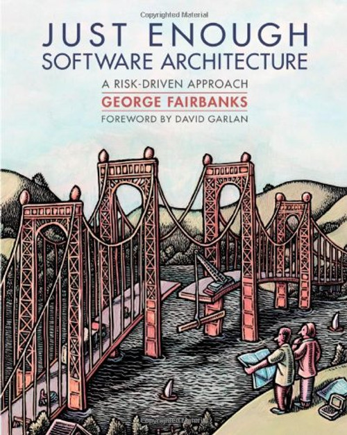 Just Enough Software Architecture: A Risk-Driven Approach Just Enough Software Architecture: A Risk-Driven Approach